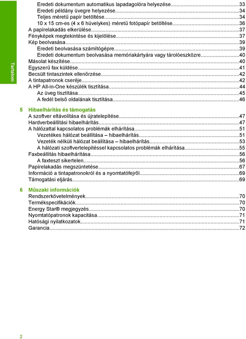 ..40 Másolat készítése...40 Egyszerű fax küldése...41 Becsült tintaszintek ellenőrzése...42 A tintapatronok cseréje...42 A HP All-in-One készülék tisztítása...44 Az üveg tisztítása.