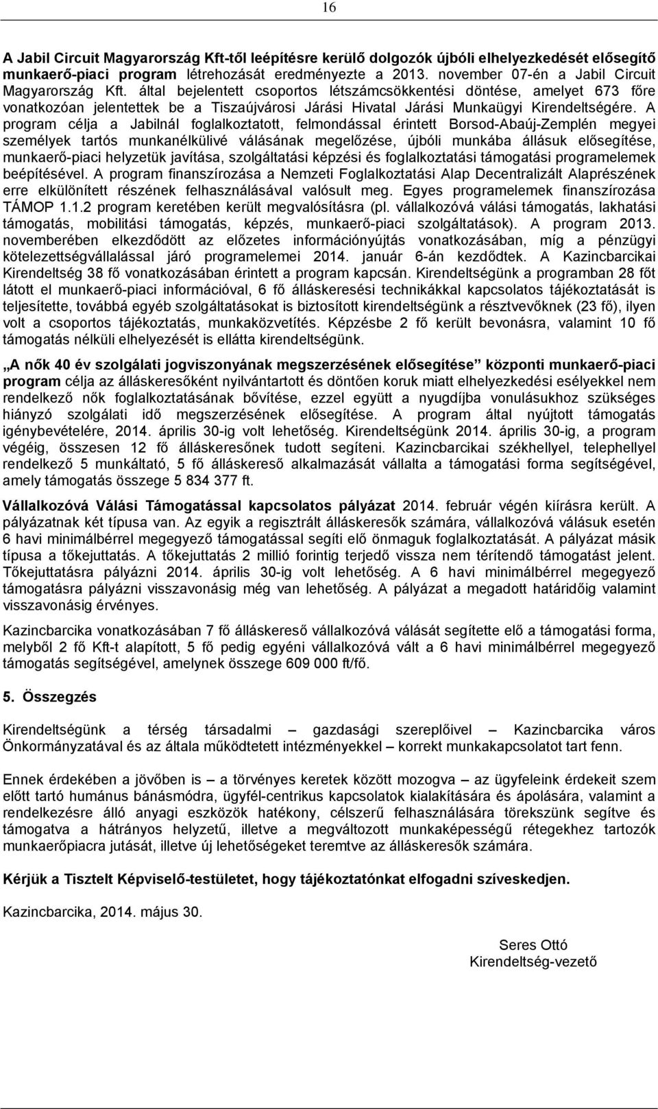 által bejelentett csoportos létszámcsökkentési döntése, amelyet 673 főre vonatkozóan jelentettek be a Tiszaújvárosi Járási Hivatal Járási Munkaügyi Kirendeltségére.