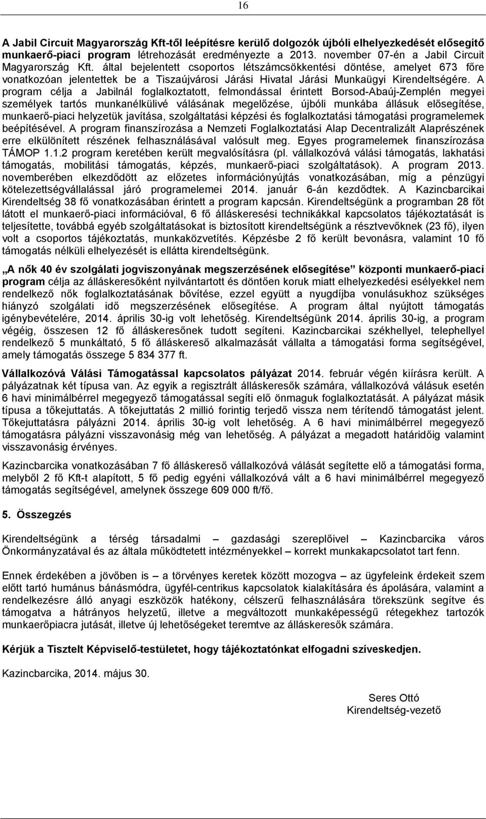 által bejelentett csoportos létszámcsökkentési döntése, amelyet 673 főre vonatkozóan jelentettek be a Tiszaújvárosi Járási Hivatal Járási Munkaügyi Kirendeltségére.