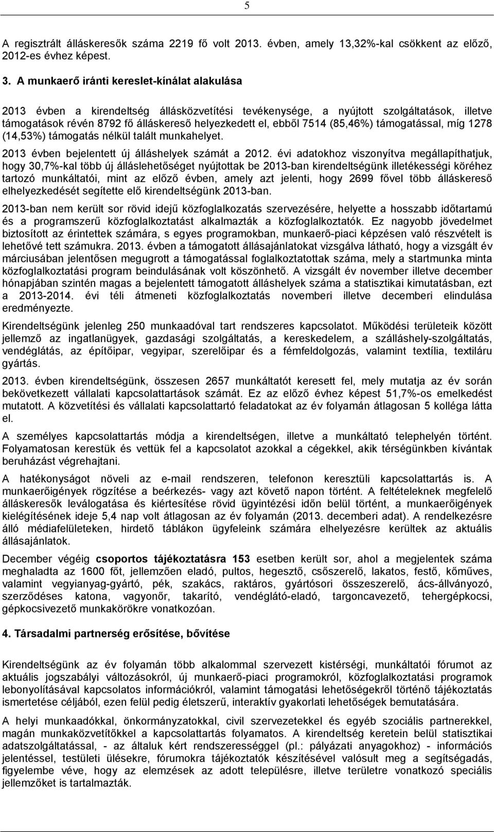 7514 (85,46%) támogatással, míg 1278 (14,53%) támogatás nélkül talált munkahelyet. 2013 évben bejelentett új álláshelyek számát a 2012.