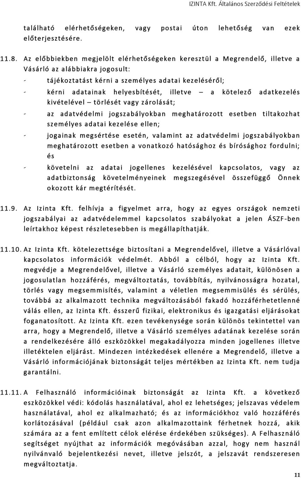 illetve a kötelező adatkezelés kivételével törlését vagy zárolását; - az adatvédelmi jogszabályokban meghatározott esetben tiltakozhat személyes adatai kezelése ellen; - jogainak megsértése esetén,