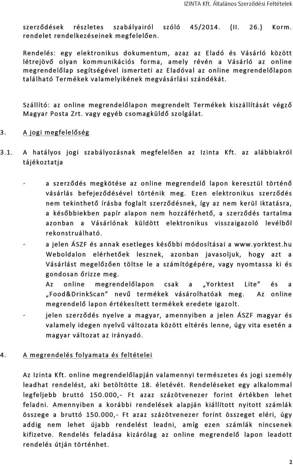 megrendelőlapon található Termékek valamelyikének megvásárlási szándékát. Szállító: az online megrendelőlapon megrendelt Termékek kiszállítását végző Magyar Posta Zrt.