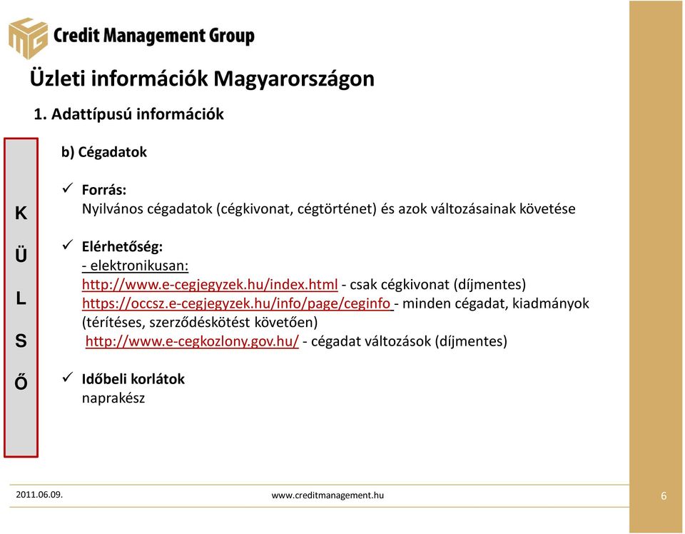 követése Elérhetőség: - elektronikusan: http://www.e-cegjegyzek.hu/index.html - csak cégkivonat (díjmentes) https://occsz.