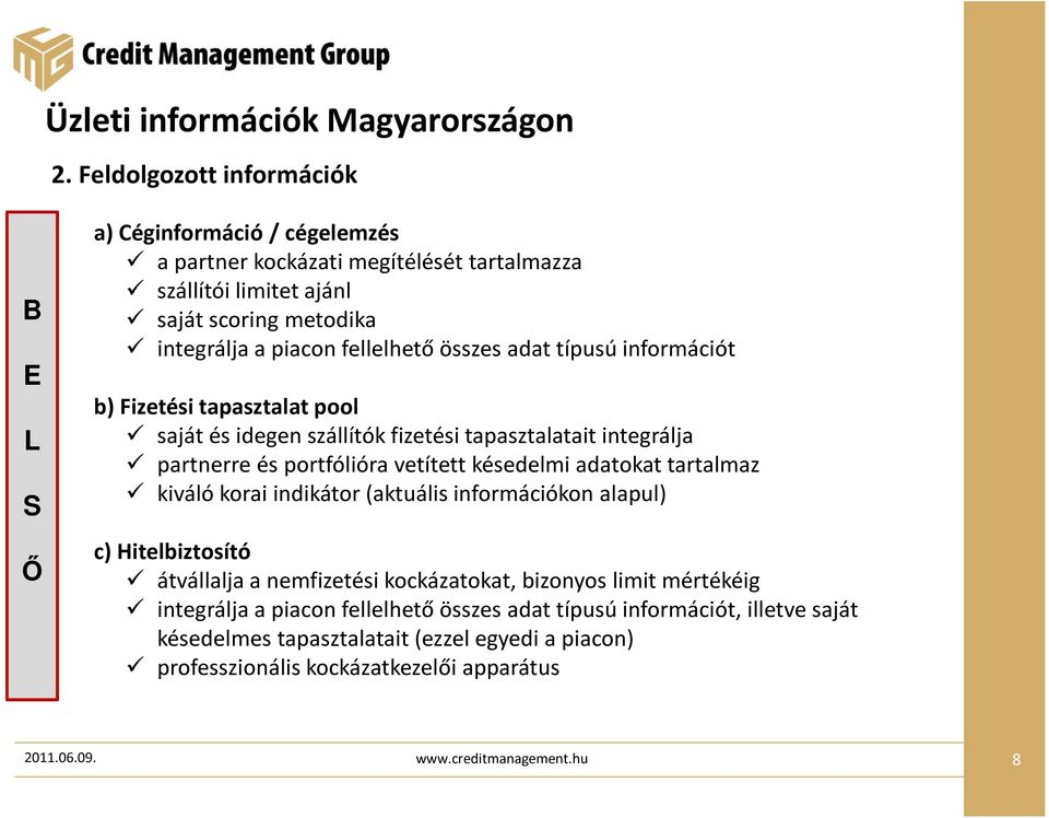 összes adat típusú információt b) Fizetési tapasztalat pool saját és idegen szállítók fizetési tapasztalatait integrálja partnerre és portfólióra vetített késedelmi adatokat tartalmaz