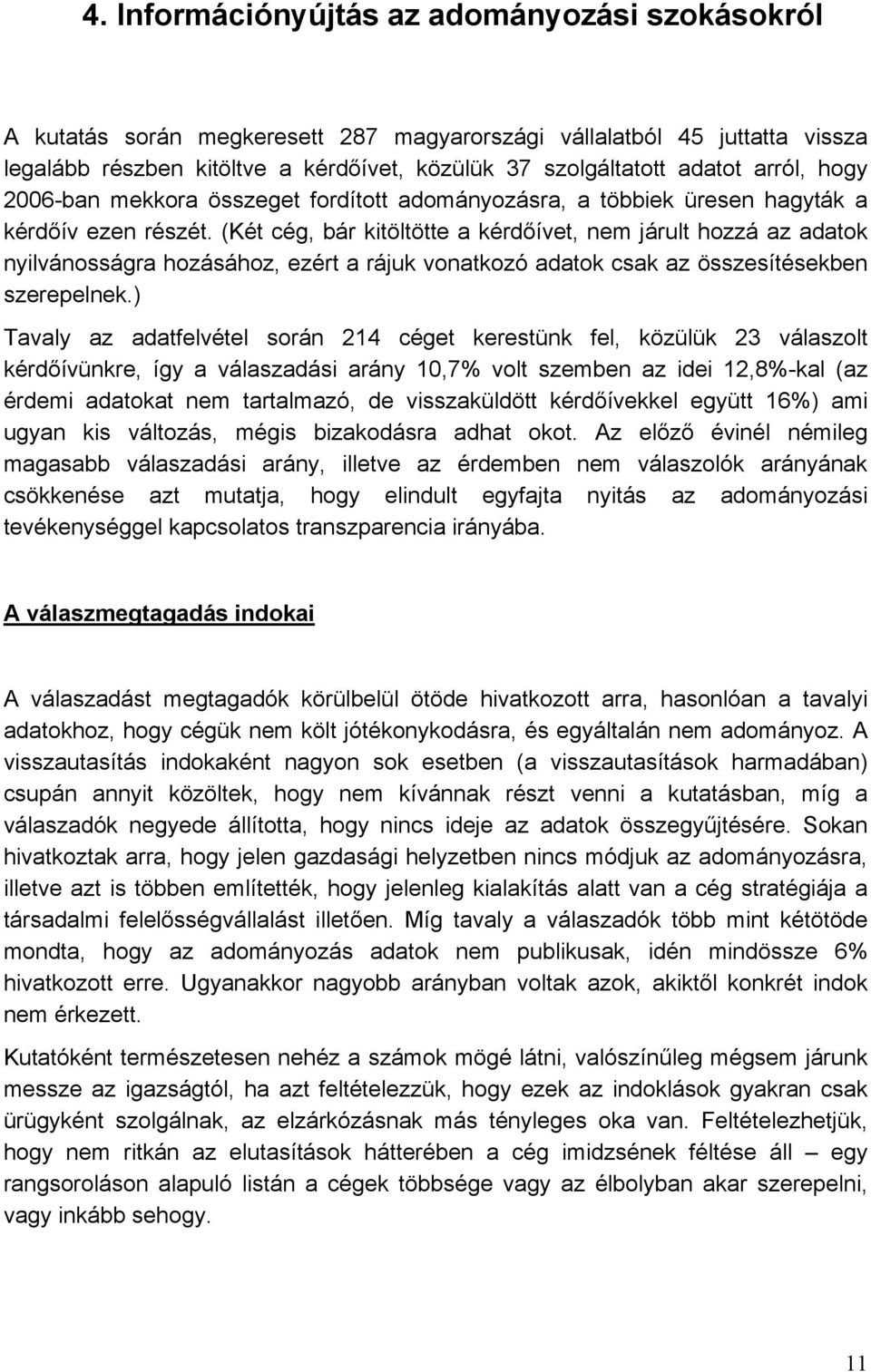 (Két cég, bár kitöltötte a kérdőívet, nem járult hozzá az adatok nyilvánosságra hozásához, ezért a rájuk vonatkozó adatok csak az összesítésekben szerepelnek.