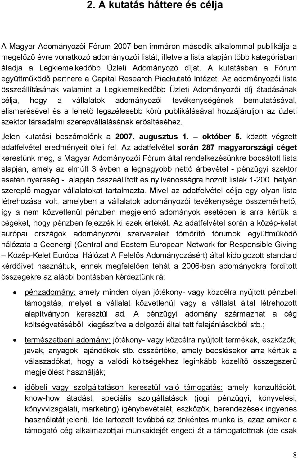 Az adományozói lista összeállításának valamint a Legkiemelkedőbb Üzleti Adományozói díj átadásának célja, hogy a vállalatok adományozói tevékenységének bemutatásával, elismerésével és a lehető