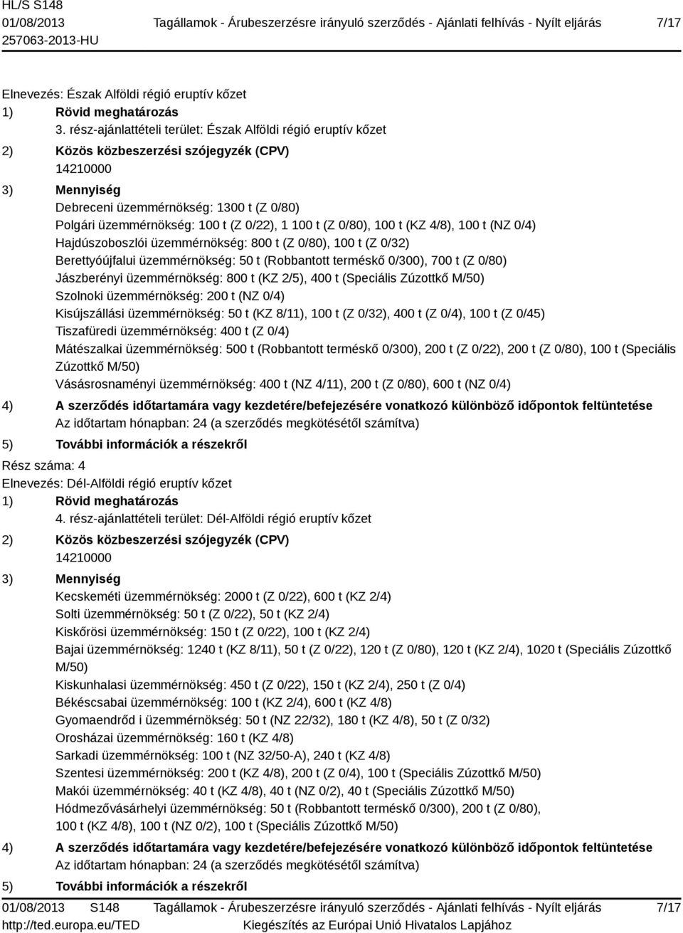 Hajdúszoboszlói üzemmérnökség: 800 t (Z 0/80), 100 t (Z 0/32) Berettyóújfalui üzemmérnökség: 50 t (Robbantott terméskő 0/300), 700 t (Z 0/80) Jászberényi üzemmérnökség: 800 t (KZ 2/5), 400 t