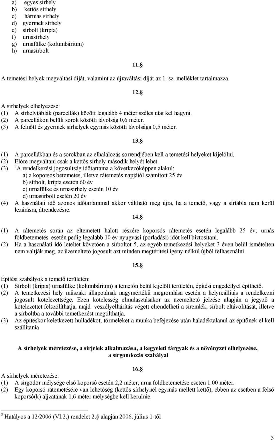 (2) A parcellákon belüli sorok közötti távolság 0,6 méter. (3) A felnőtt és gyermek sírhelyek egymás közötti távolsága 0,5 méter. 13.