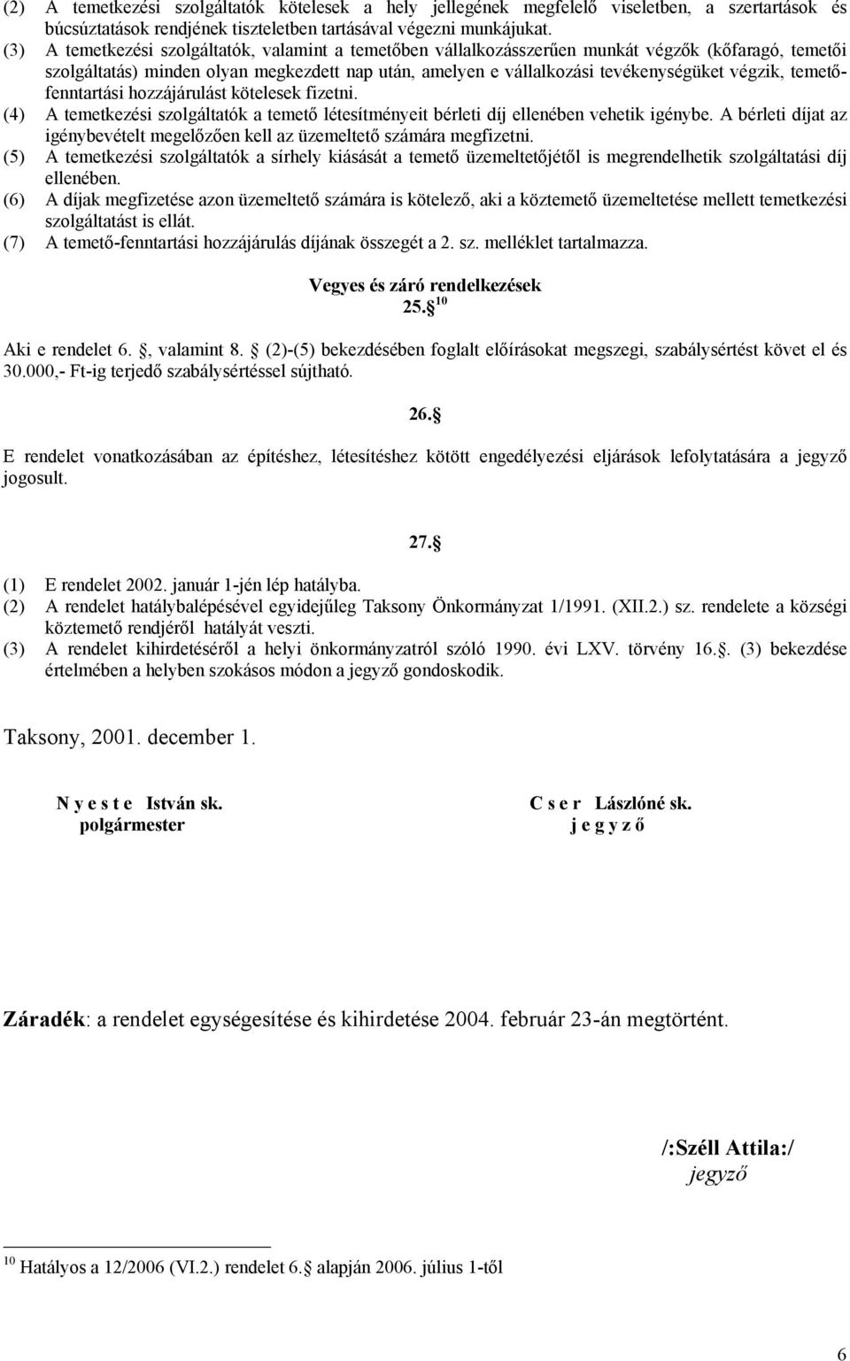 temetőfenntartási hozzájárulást kötelesek fizetni. (4) A temetkezési szolgáltatók a temető létesítményeit bérleti díj ellenében vehetik igénybe.