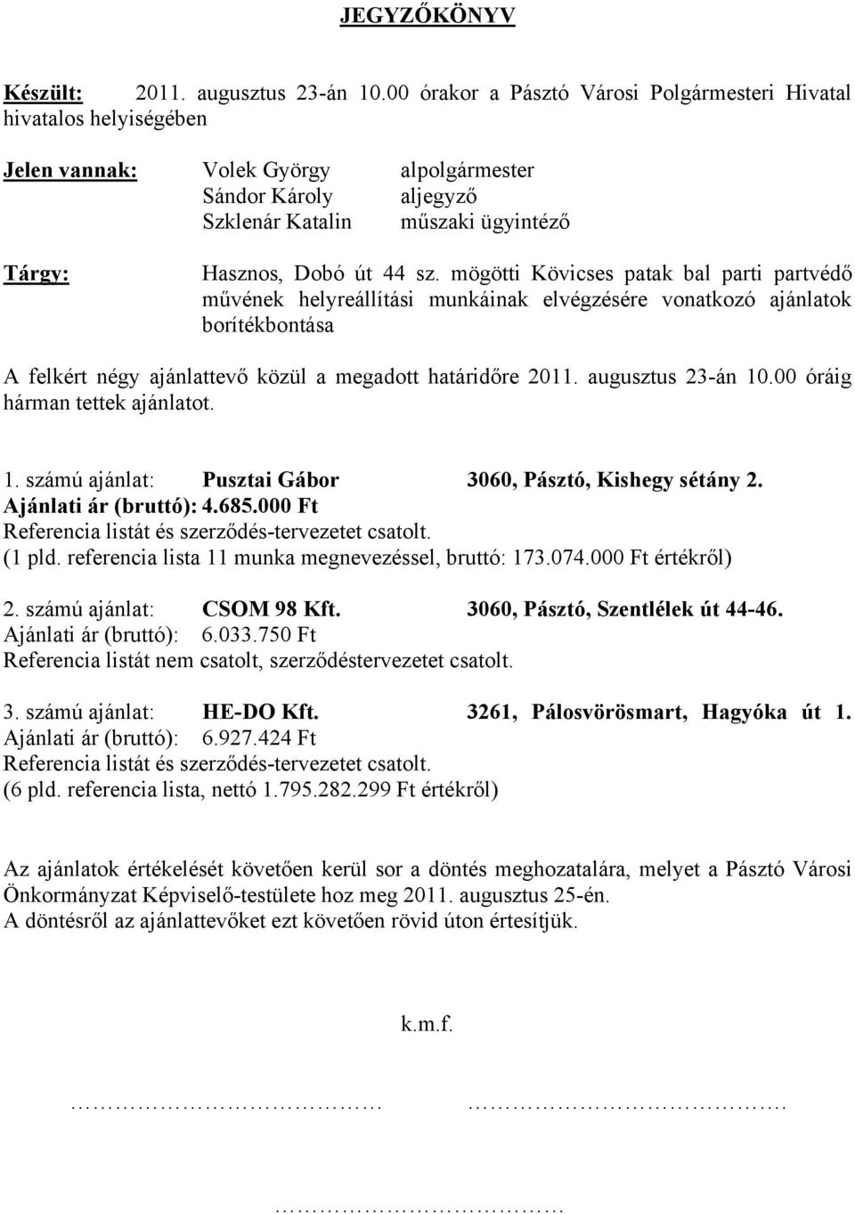 sz. mögötti Kövicses patak bal parti partvédő művének helyreállítási munkáinak elvégzésére vonatkozó ajánlatok borítékbontása A felkért négy ajánlattevő közül a megadott határidőre 2011.