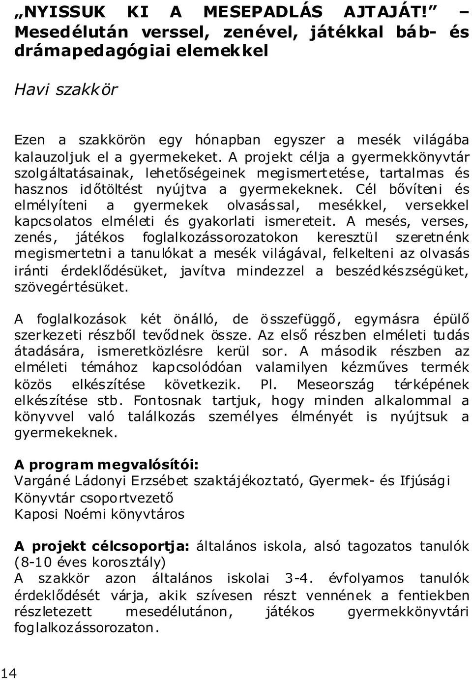 A projekt célja a gyermekkönyvtár szolgáltatásainak, lehetőségeinek megismert etése, tartalmas és hasznos időtöltést nyújtva a gyermekeknek.