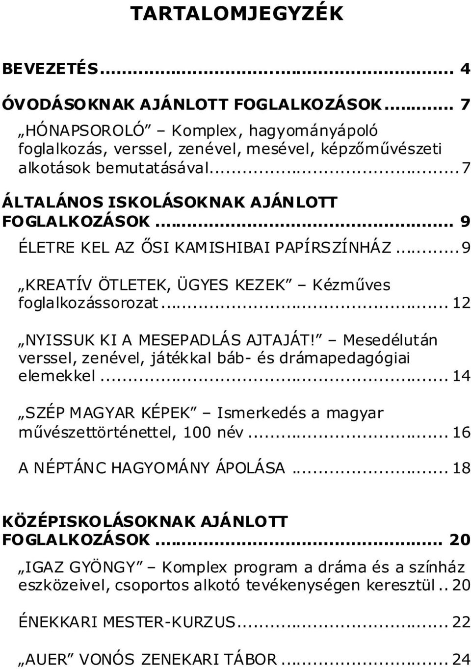 Mesedélután verssel, zenével, játékkal báb- és drámapedagógiai elemekkel... 14 SZÉP MAGYAR KÉPEK Ismerkedés a magyar művészettörténettel, 100 név... 16 A NÉPTÁNC HAGYOMÁNY ÁPOLÁSA.