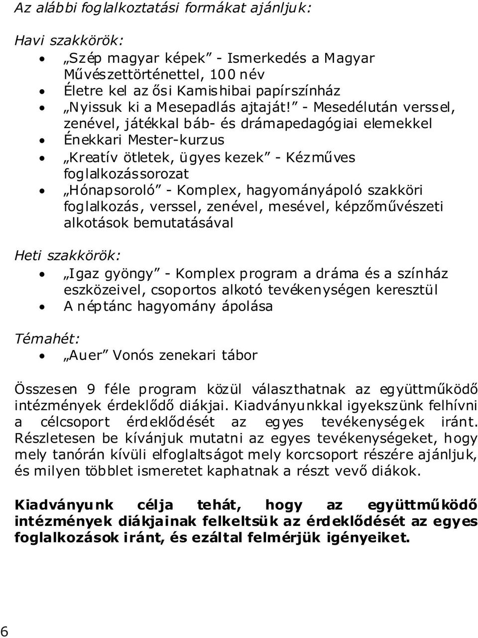 - Mesedélután verssel, zenével, játékkal báb- és drámapedagógiai elemekkel Énekkari Mester-kurzus Kreatív ötletek, ügyes kezek - Kézműves foglalkozássorozat Hónapsoroló - Komplex, hagyományápoló