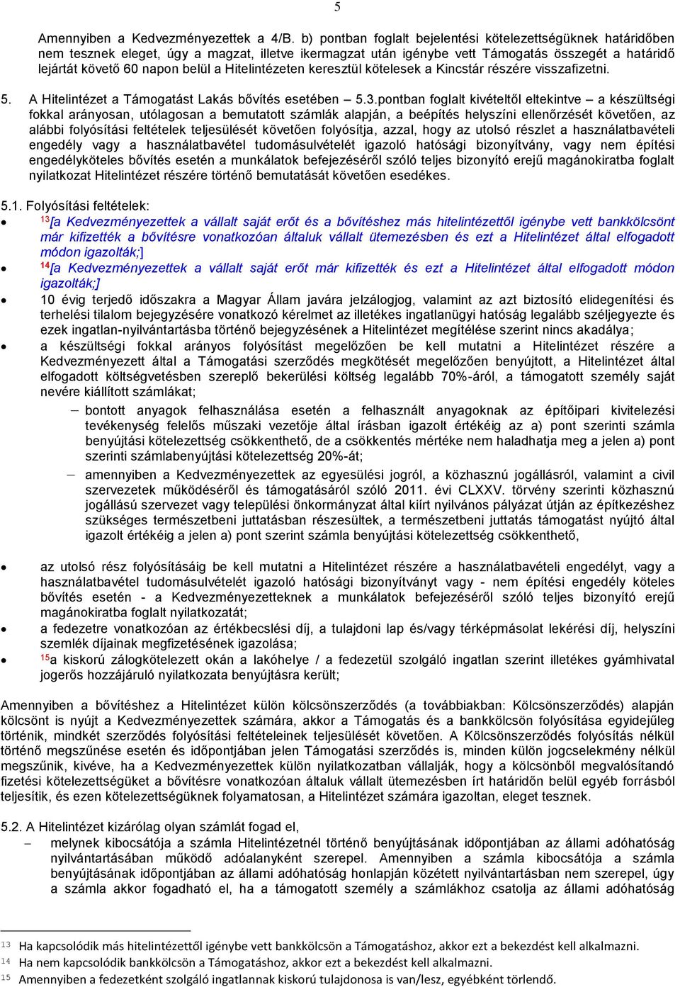 Hitelintézeten keresztül kötelesek a Kincstár részére visszafizetni. 5. A Hitelintézet a Támogatást Lakás bővítés esetében 5.3.