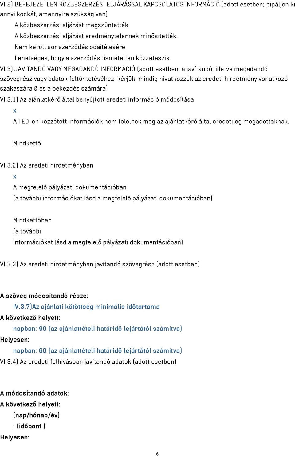 3) JAVÍTANDÓ VAGY MEGADANDÓ INFORMÁCIÓ (adott esetben; a javítandó, illetve megadandó szövegrész vagy adatok feltüntetéséhez, kérjük, mindig hivatkozzék az eredeti hirdetmény vonatkozó szakaszára &