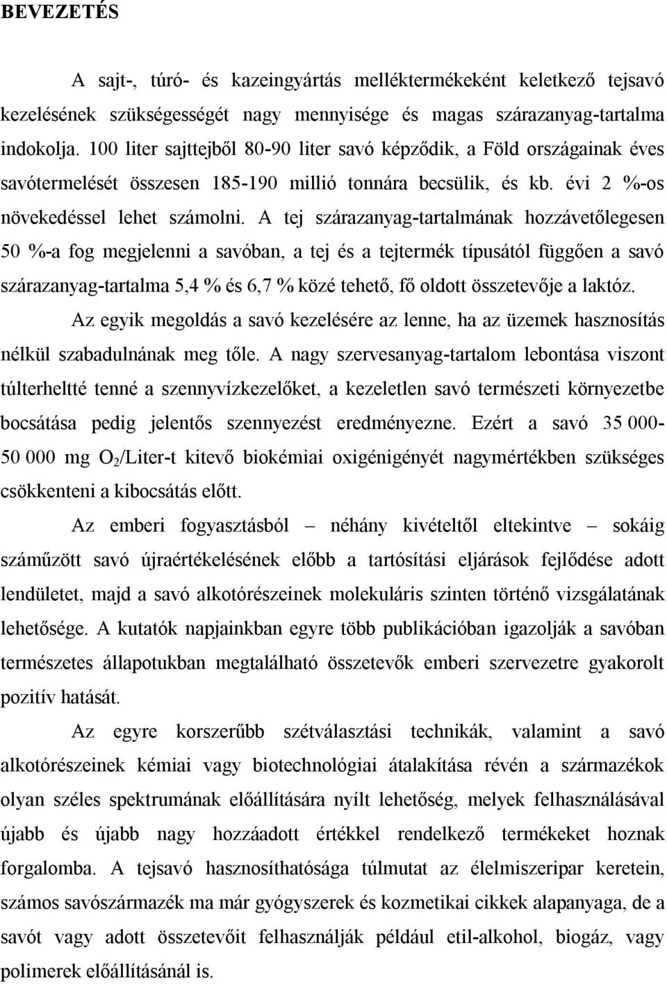 A tej szárazanyag-tartalmának hozzávetőlegesen 50 %-a fog megjelenni a savóban, a tej és a tejtermék típusától függően a savó szárazanyag-tartalma 5,4 % és 6,7 % közé tehető, fő oldott összetevője a