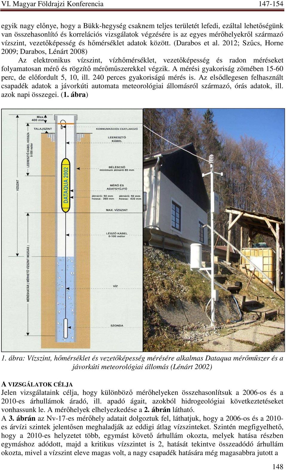 2012; Szőcs, Horne 2009; Darabos, Lénárt 2008) Az elektronikus vízszint, vízhımérséklet, vezetıképesség és radon méréseket folyamatosan mérı és rögzítı mérımőszerekkel végzik.