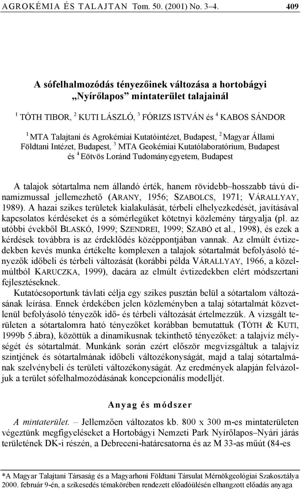 Budapest, 2 Magyar Állami Földtani Intézet, Budapest, 3 MTA Geokémiai Kutatólaboratórium, Budapest és 4 Eötvös Loránd Tudományegyetem, Budapest A talajok sótartalma nem állandó érték, hanem rövidebb