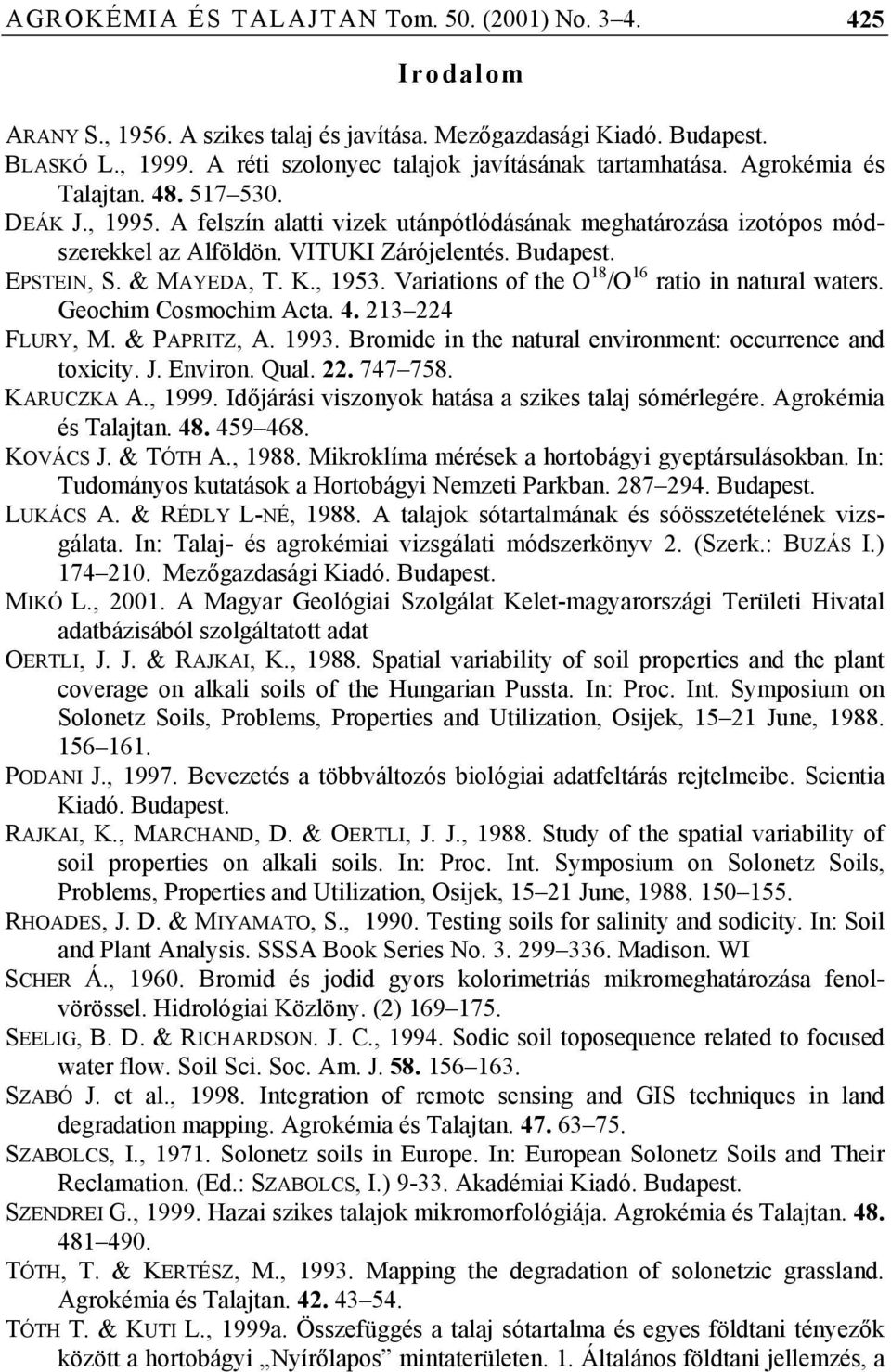 VITUKI Zárójelentés. Budapest. EPSTEIN, S. & MAYEDA, T. K., 1953. Variations of the O 18 /O 16 ratio in natural waters. Geochim Cosmochim Acta. 4. 213 224 FLURY, M. & PAPRITZ, A. 1993.