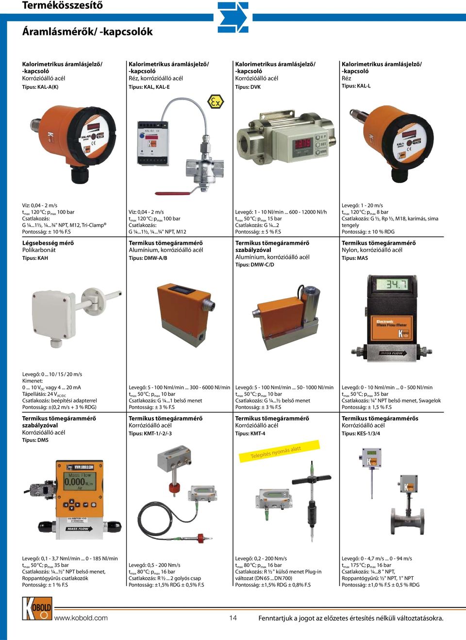 S Víz: 0,04-2 m/s t max 120 C; p max 100 bar G ¼...1½, ¼...¾" NPT, M12 Levegő: 1-10 Nl/min... 600-12000 Nl/h t max 50 C; p max 15 bar G ¼...2 Pontosság: ± 5 % F.