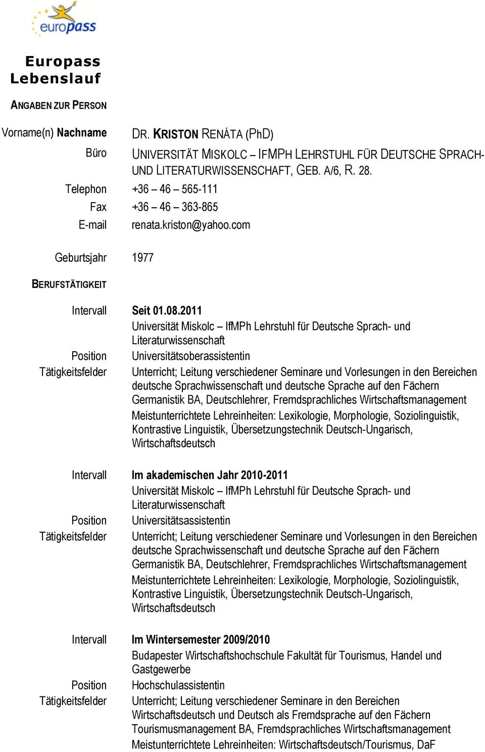 2011 Universität Miskolc IfMPh Lehrstuhl für Deutsche Sprach- und Literaturwissenschaft Position Universitätsoberassistentin Tätigkeitsfelder Unterricht; Leitung verschiedener Seminare und