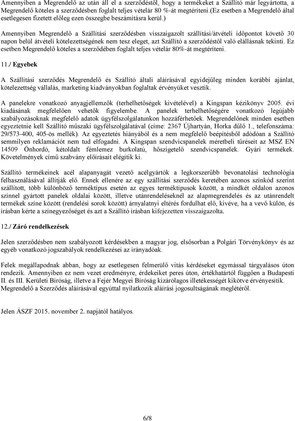 ) Amennyiben Megrendelő a Szállítási szerződésben visszaigazolt szállítási/átvételi időpontot követő 30 napon belül átvételi kötelezettségének nem tesz eleget, azt Szállító a szerződéstől való