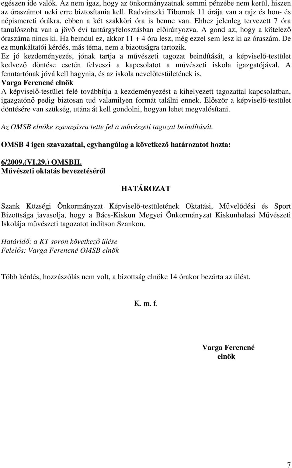 Ehhez jelenleg tervezett 7 óra tanulószoba van a jövı évi tantárgyfelosztásban elıirányozva. A gond az, hogy a kötelezı óraszáma nincs ki.