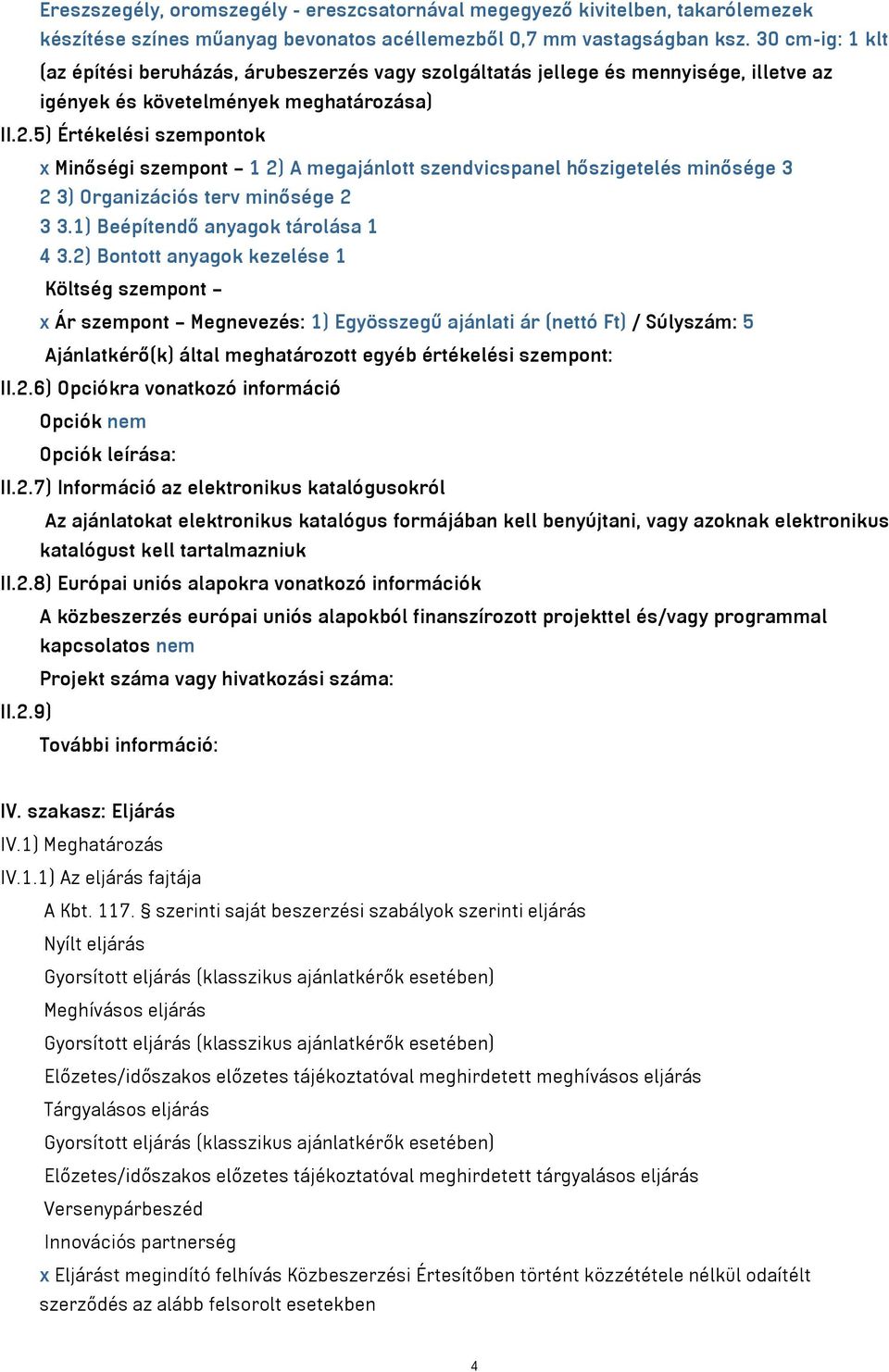 5) Értékelési szempontok x Minőségi szempont 1 2) A megajánlott szendvicspanel hőszigetelés minősége 3 2 3) Organizációs terv minősége 2 3 3.1) Beépítendő anyagok tárolása 1 4 3.