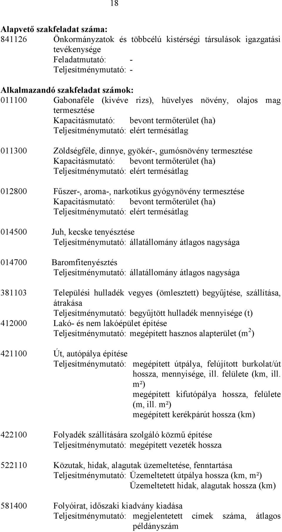 Teljesítménymutató: elért termésátlag 012800 Főszer-, aroma-, narkotikus gyógynövény termesztése Kapacitásmutató: bevont termıterület (ha) Teljesítménymutató: elért termésátlag 014500 Juh, kecske