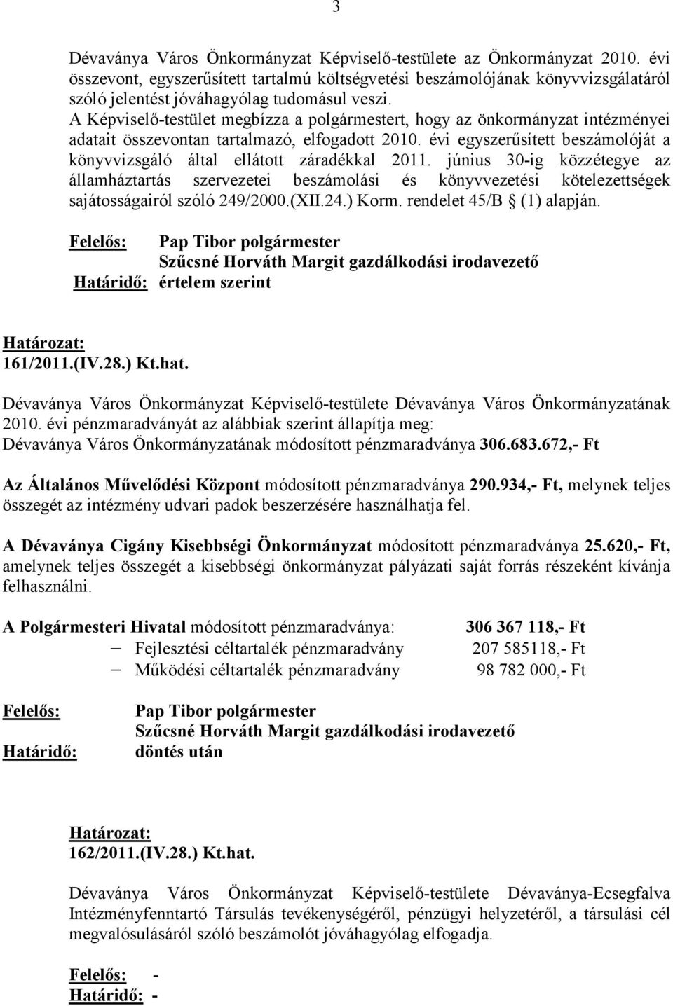 A Képviselı-testület megbízza a polgármestert, hogy az önkormányzat intézményei adatait összevontan tartalmazó, elfogadott 2010.