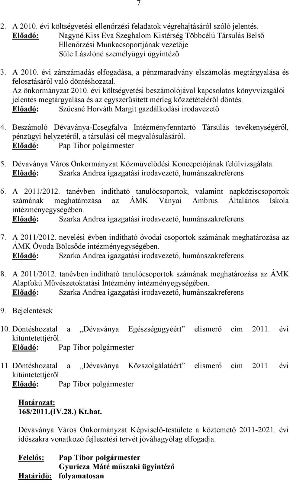 évi zárdás elfogadása, a pénzmaradvány elszámolás megtárgyalása és felosztásáról való döntéshozatal. Az önkormányzat 2010.