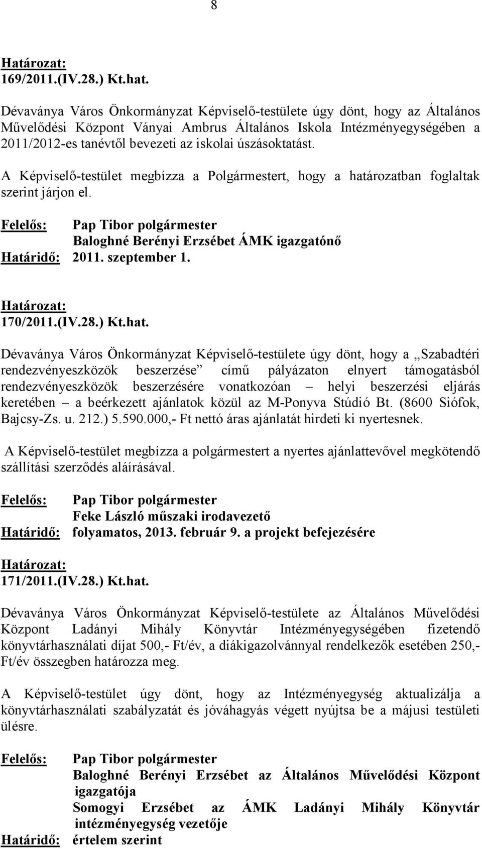 úszásoktatást. A Képviselı-testület megbízza a Polgármestert, hogy a határozatban foglaltak szerint járjon el. Felelıs: Pap Tibor polgármester Baloghné Berényi Erzsébet ÁMK igazgatónı Határidı: 2011.