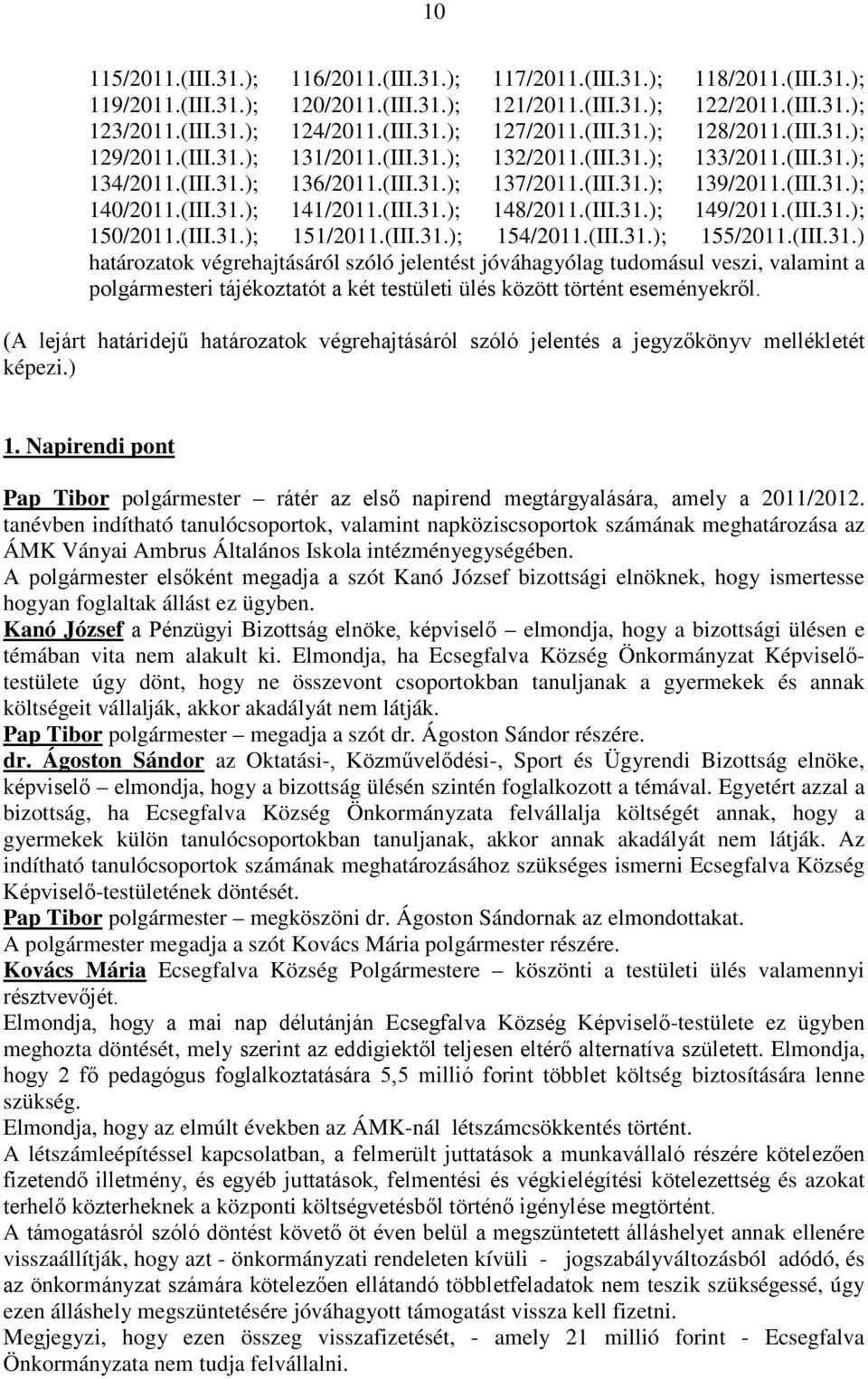 (III.31.); 141/2011.(III.31.); 148/2011.(III.31.); 149/2011.(III.31.); 150/2011.(III.31.); 151/2011.(III.31.); 154/2011.(III.31.); 155/2011.(III.31.) határozatok végrehajtásáról szóló jelentést jóváhagyólag tudomásul veszi, valamint a polgármesteri tájékoztatót a két testületi ülés között történt eseményekről.