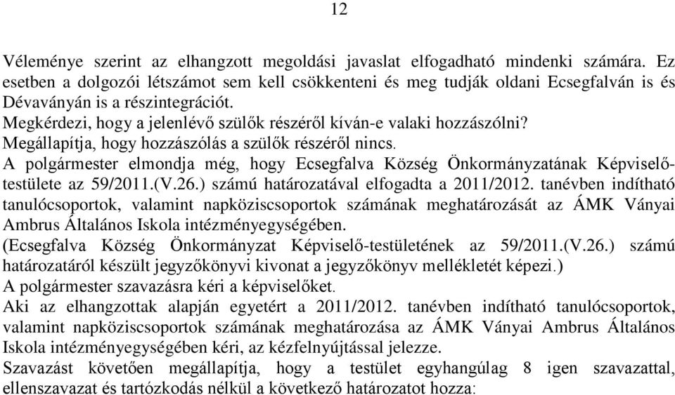 Megállapítja, hogy hozzászólás a szülők részéről nincs. A polgármester elmondja még, hogy Ecsegfalva Község Önkormányzatának Képviselőtestülete az 59/2011.(V.26.