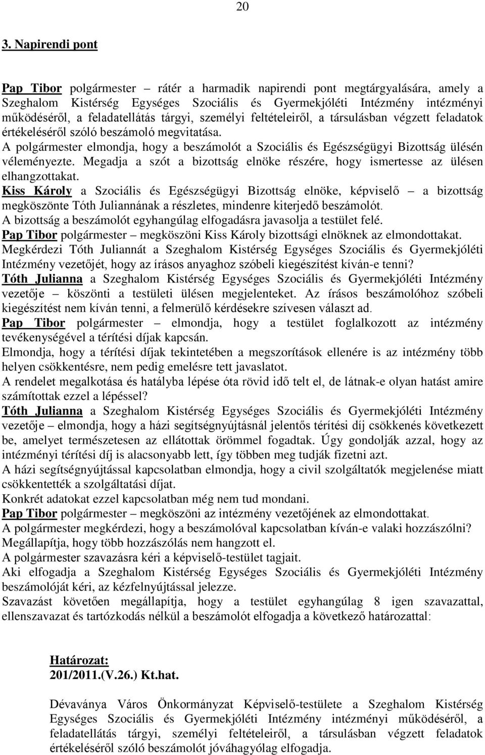 A polgármester elmondja, hogy a beszámolót a Szociális és Egészségügyi Bizottság ülésén véleményezte. Megadja a szót a bizottság elnöke részére, hogy ismertesse az ülésen elhangzottakat.