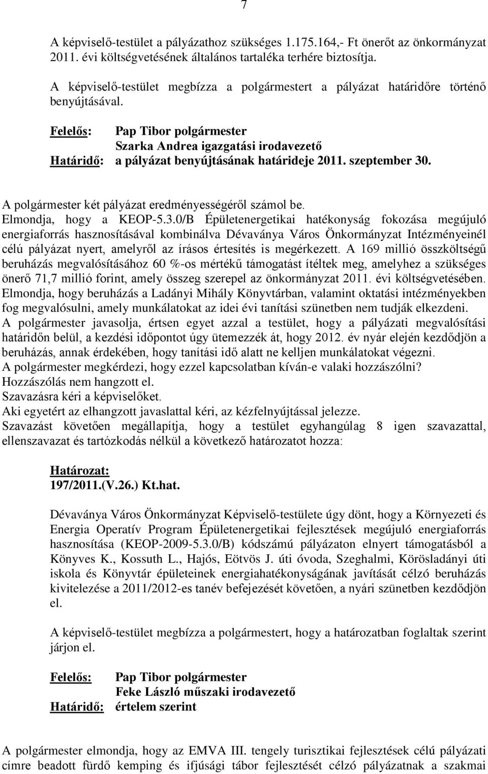 Felelős: Pap Tibor polgármester Szarka Andrea igazgatási irodavezető Határidő: a pályázat benyújtásának határideje 2011. szeptember 30. A polgármester két pályázat eredményességéről számol be.