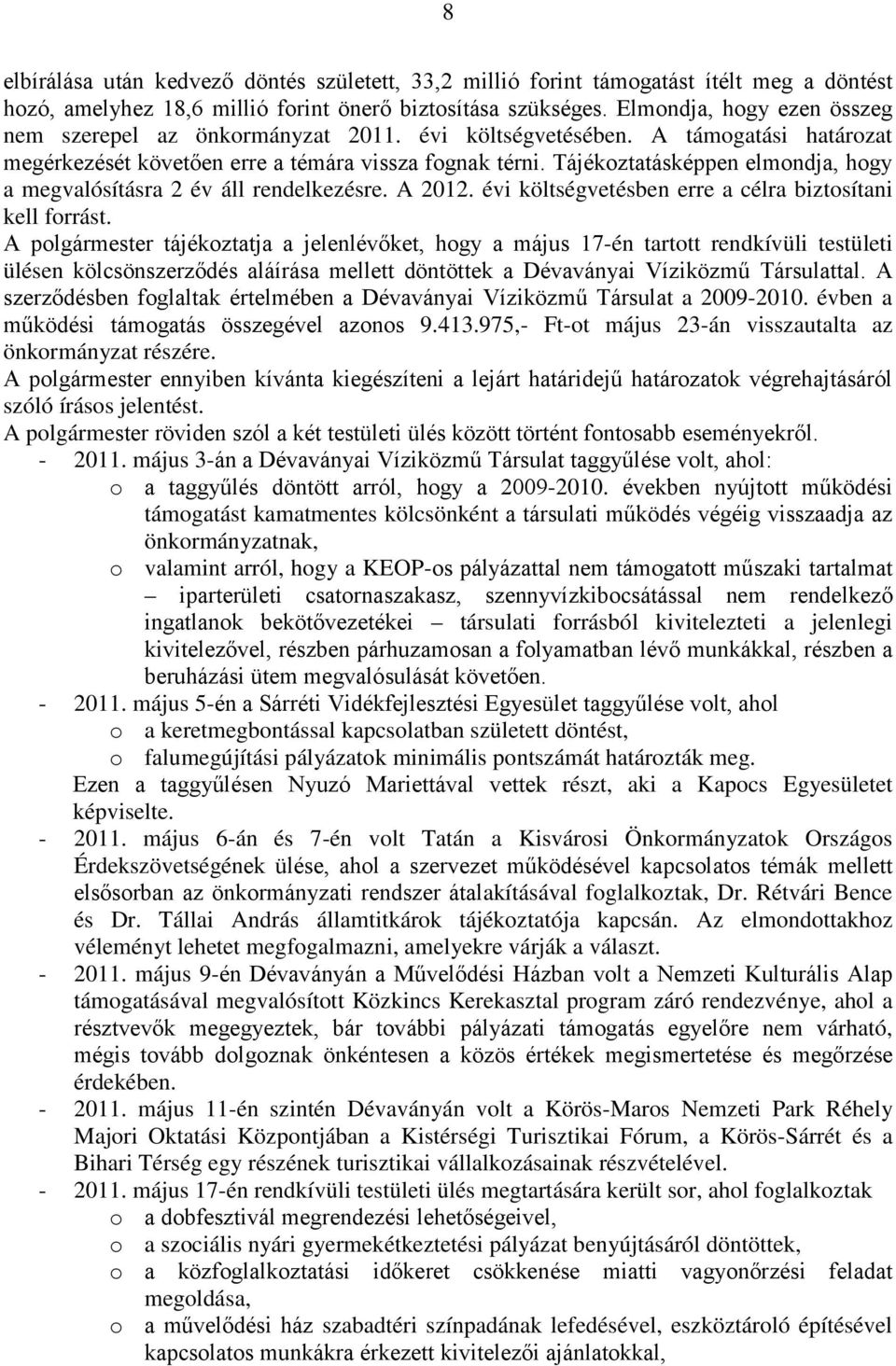 Tájékoztatásképpen elmondja, hogy a megvalósításra 2 év áll rendelkezésre. A 2012. évi költségvetésben erre a célra biztosítani kell forrást.