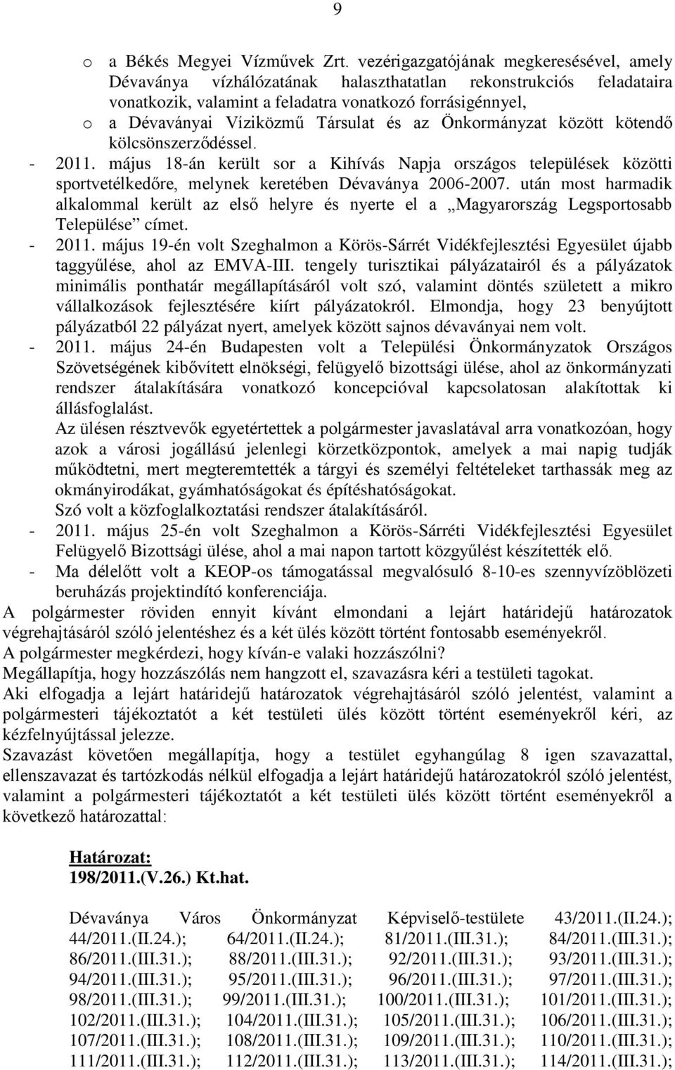 Társulat és az Önkormányzat között kötendő kölcsönszerződéssel. - 2011. május 18-án került sor a Kihívás Napja országos települések közötti sportvetélkedőre, melynek keretében Dévaványa 2006-2007.