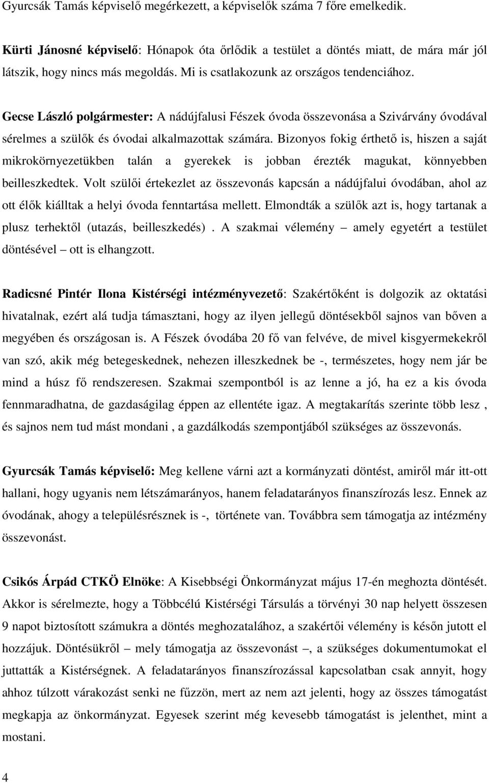 Bizonyos fokig érthető is, hiszen a saját mikrokörnyezetükben talán a gyerekek is jobban érezték magukat, könnyebben beilleszkedtek.