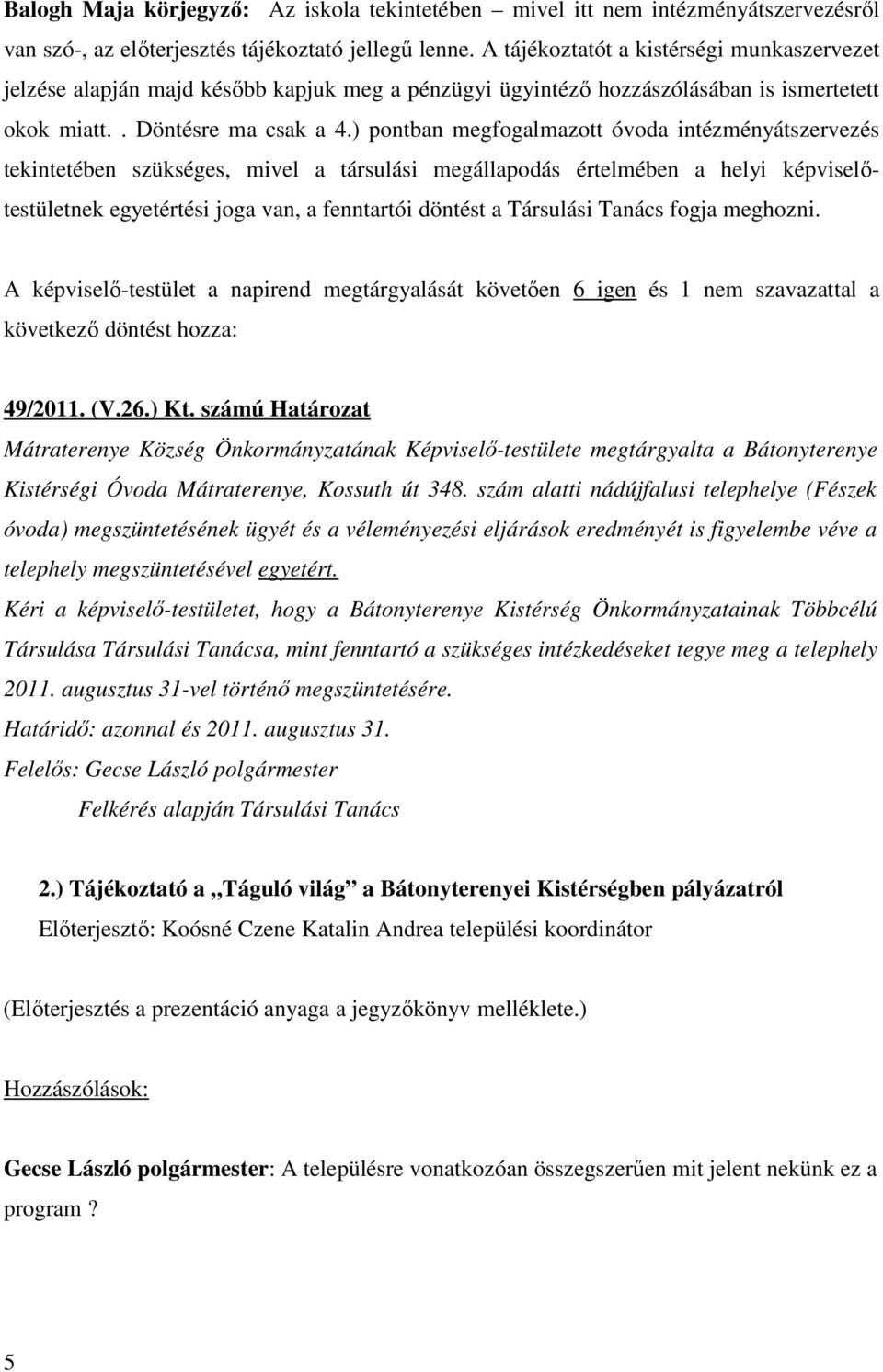 ) pontban megfogalmazott óvoda intézményátszervezés tekintetében szükséges, mivel a társulási megállapodás értelmében a helyi képviselőtestületnek egyetértési joga van, a fenntartói döntést a