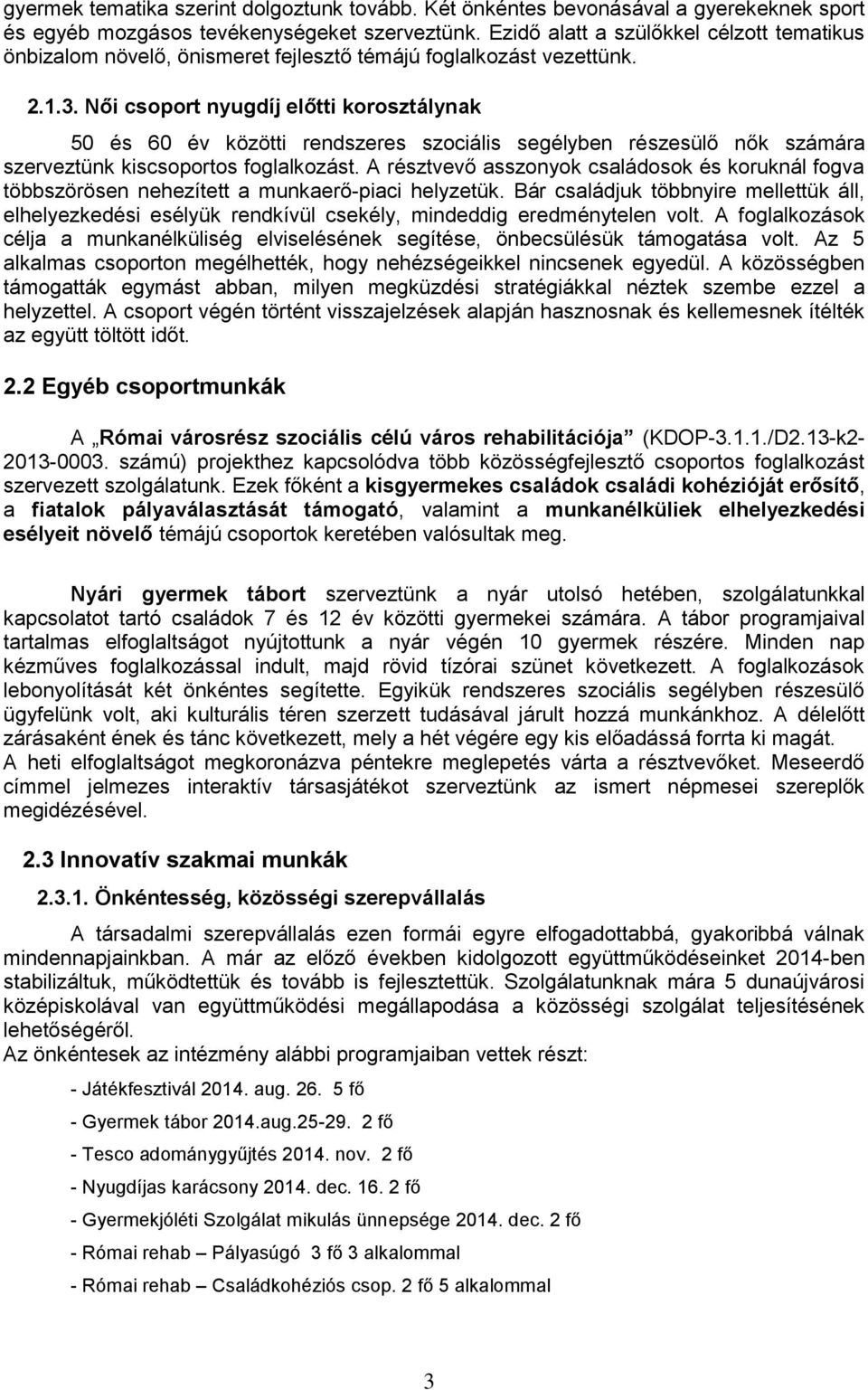 Női csoport nyugdíj előtti korosztálynak 50 és 60 év közötti rendszeres szociális segélyben részesülő nők számára szerveztünk kiscsoportos foglalkozást.