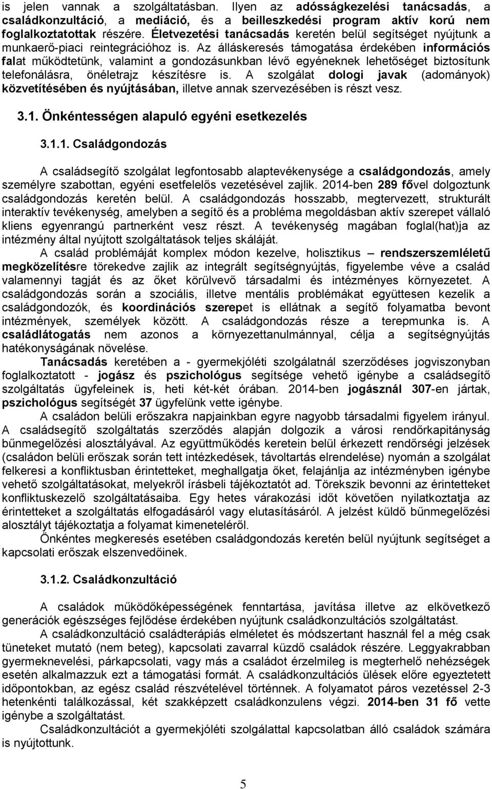 Az álláskeresés támogatása érdekében információs falat működtetünk, valamint a gondozásunkban lévő egyéneknek lehetőséget biztosítunk telefonálásra, önéletrajz készítésre is.