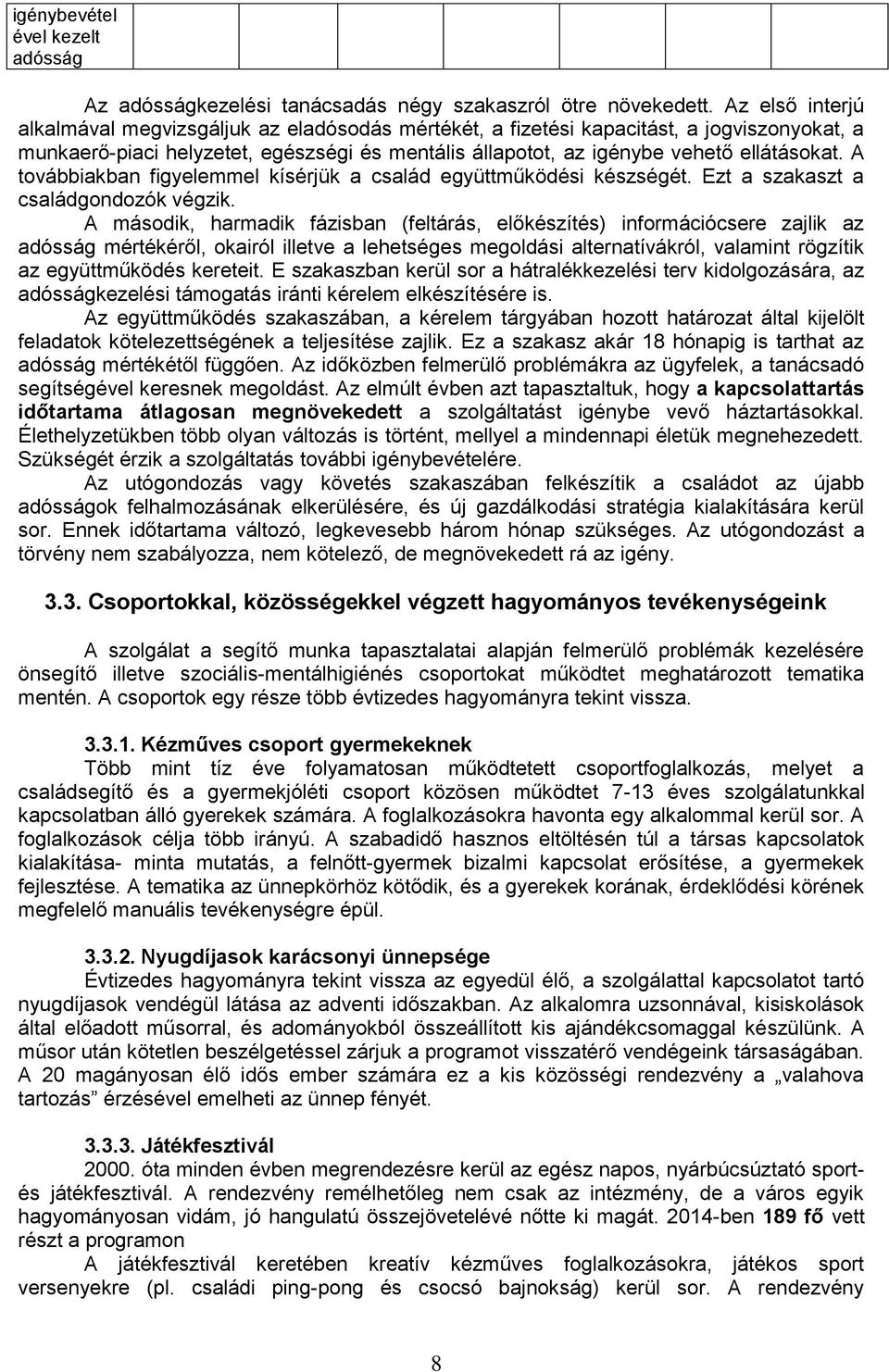 A továbbiakban figyelemmel kísérjük a család együttműködési készségét. Ezt a szakaszt a családgondozók végzik.