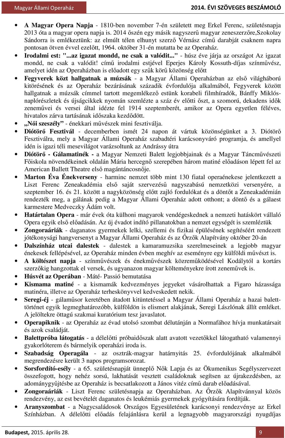 október 31-én mutatta be az Operaház. Irodalmi est: "...az igazat mondd, ne csak a valódit..." - húsz éve járja az országot Az igazat mondd, ne csak a valódit!