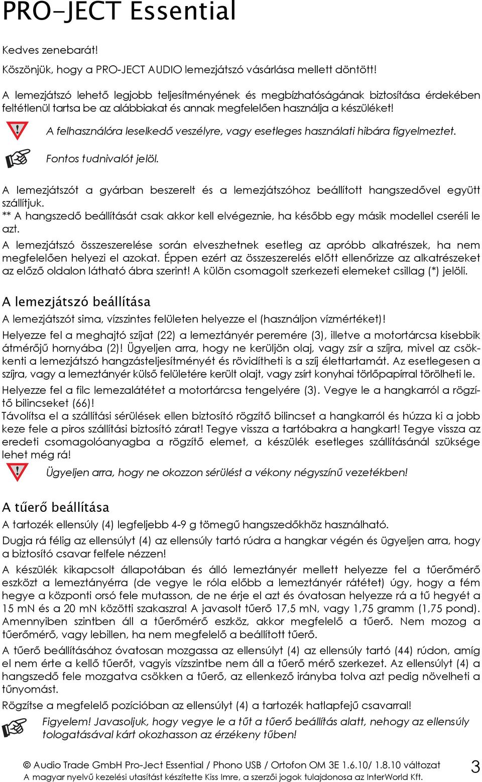 ! A felhasználóra leselkedő veszélyre, vagy esetleges használati hibára figyelmeztet. Fontos tudnivalót jelöl.