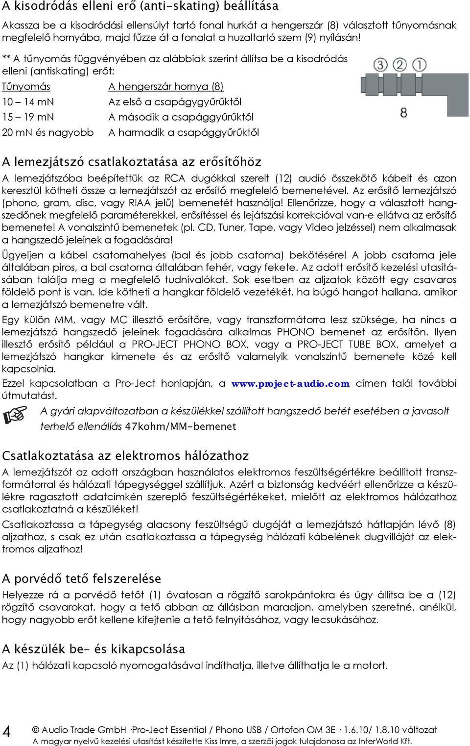** A tűnyomás függvényében az alábbiak szerint állítsa be a kisodródás elleni (antiskating) erőt: Tűnyomás A hengerszár hornya (8) 10 14 mn Az első a csapágygyűrűktől 15 19 mn A második a