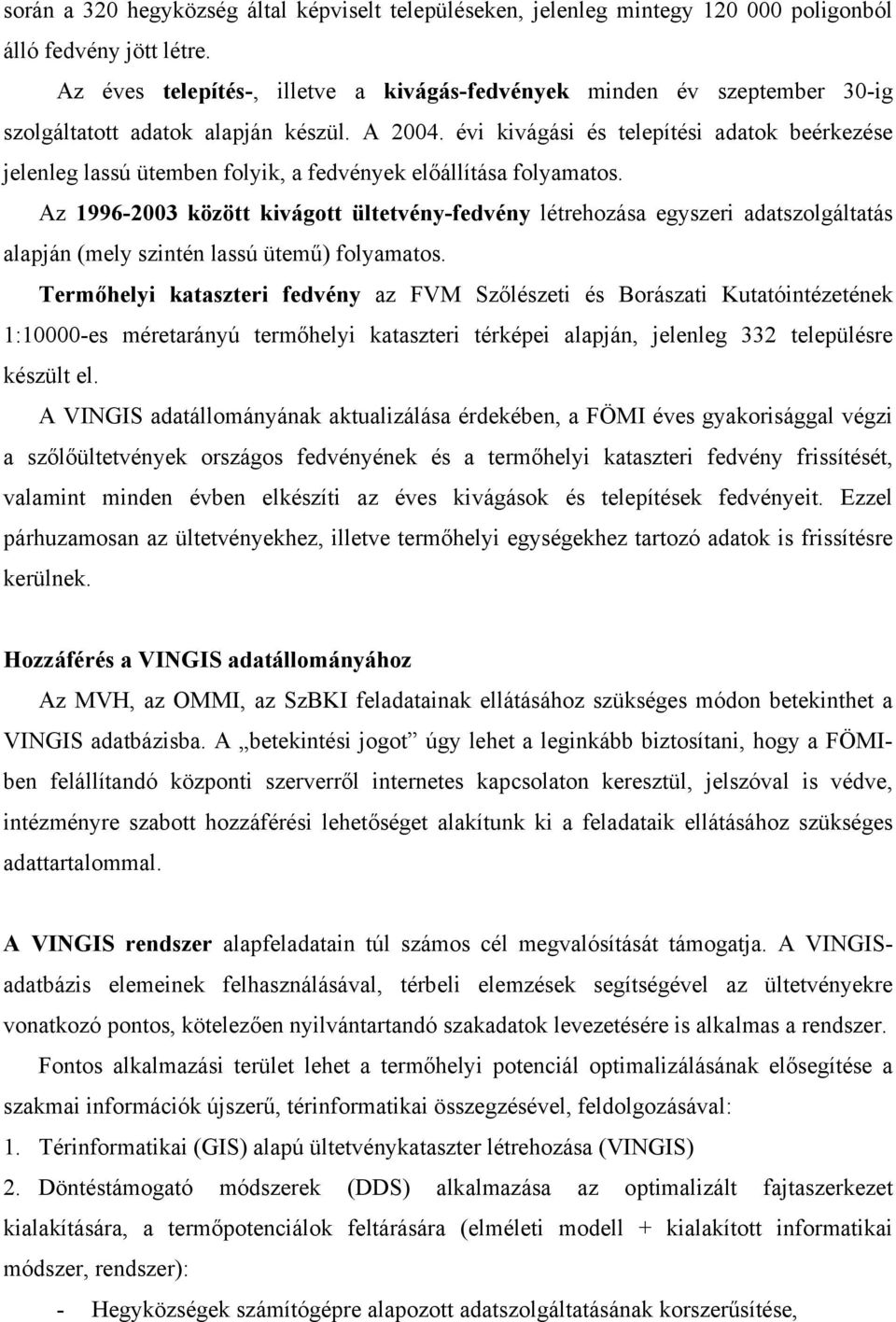 évi kivágási és telepítési adatok beérkezése jelenleg lassú ütemben folyik, a fedvények előállítása folyamatos.