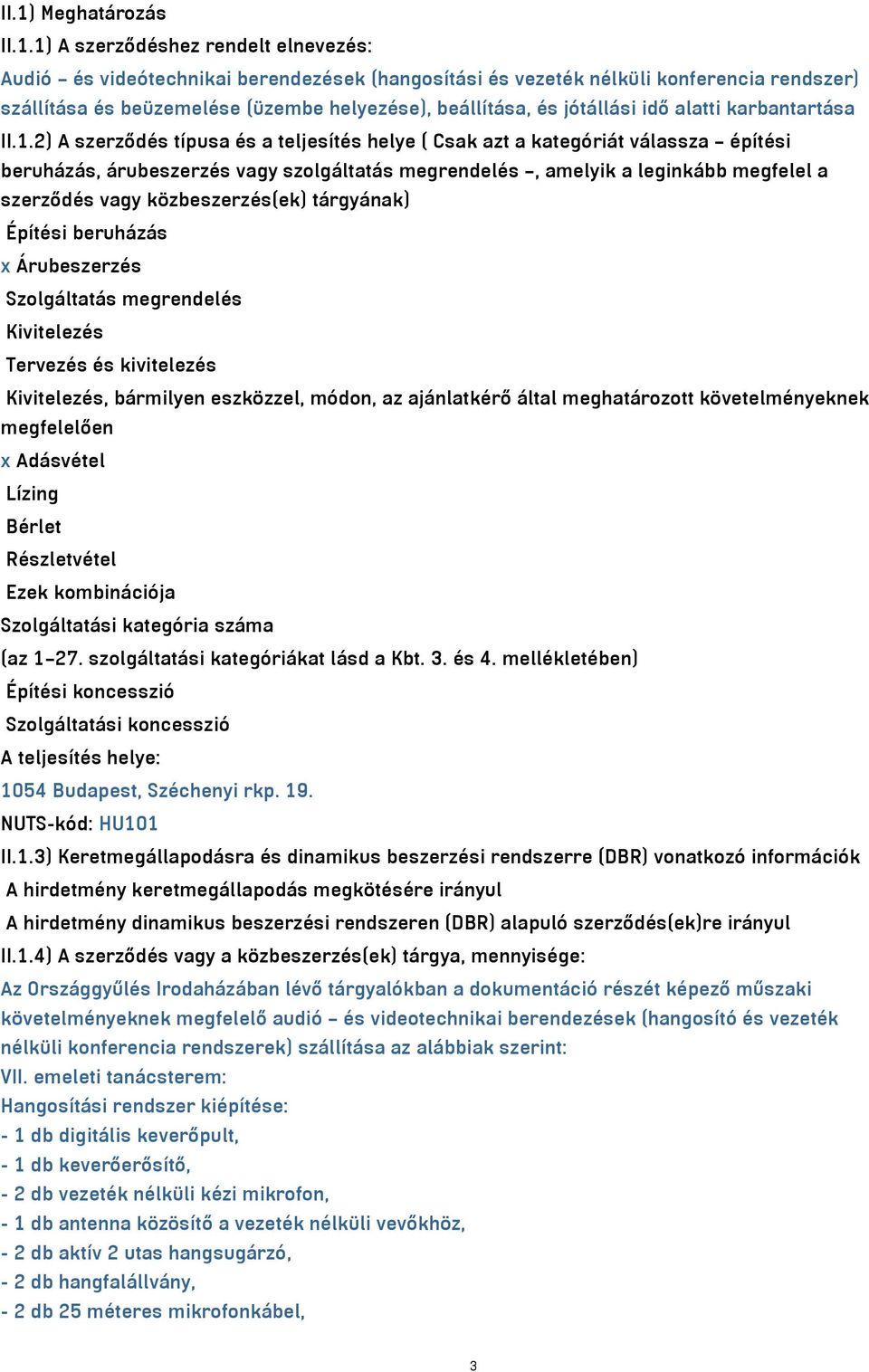 2) A szerződés típusa és a teljesítés helye ( Csak azt a kategóriát válassza építési beruházás, árubeszerzés vagy szolgáltatás megrendelés, amelyik a leginkább megfelel a szerződés vagy