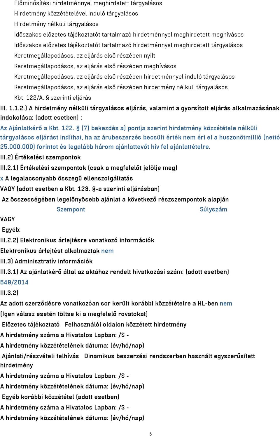 meghívásos Keretmegállapodásos, az eljárás első részében hirdetménnyel induló tárgyalásos Keretmegállapodásos, az eljárás első részében hirdetmény nélküli tárgyalásos Kbt. 122/A. szerinti eljárás III.