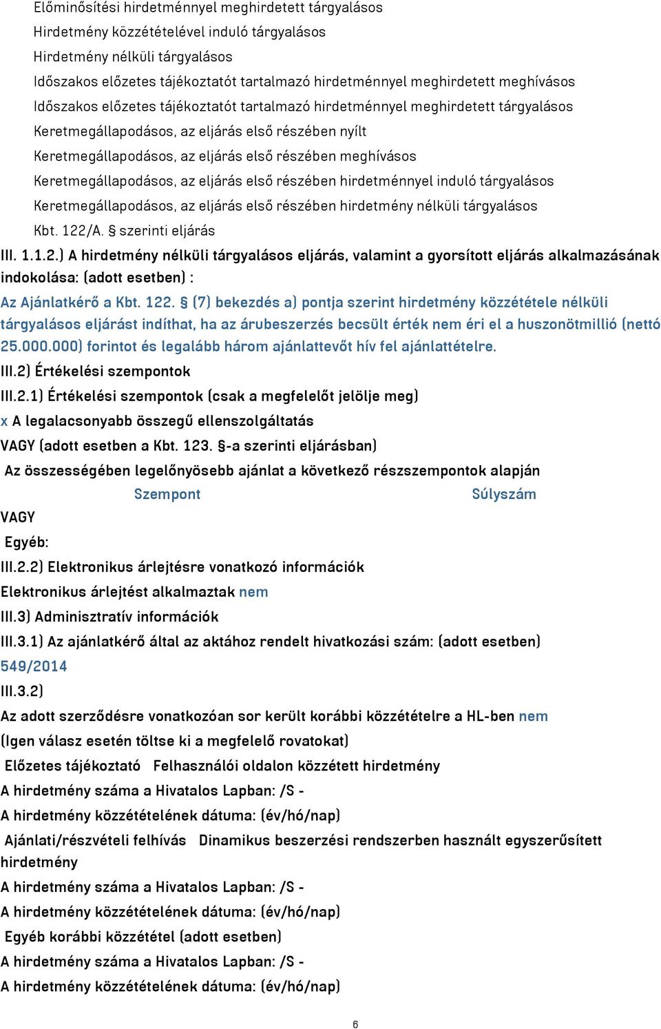 meghívásos Keretmegállapodásos, az eljárás első részében hirdetménnyel induló tárgyalásos Keretmegállapodásos, az eljárás első részében hirdetmény nélküli tárgyalásos Kbt. 122/A. szerinti eljárás III.